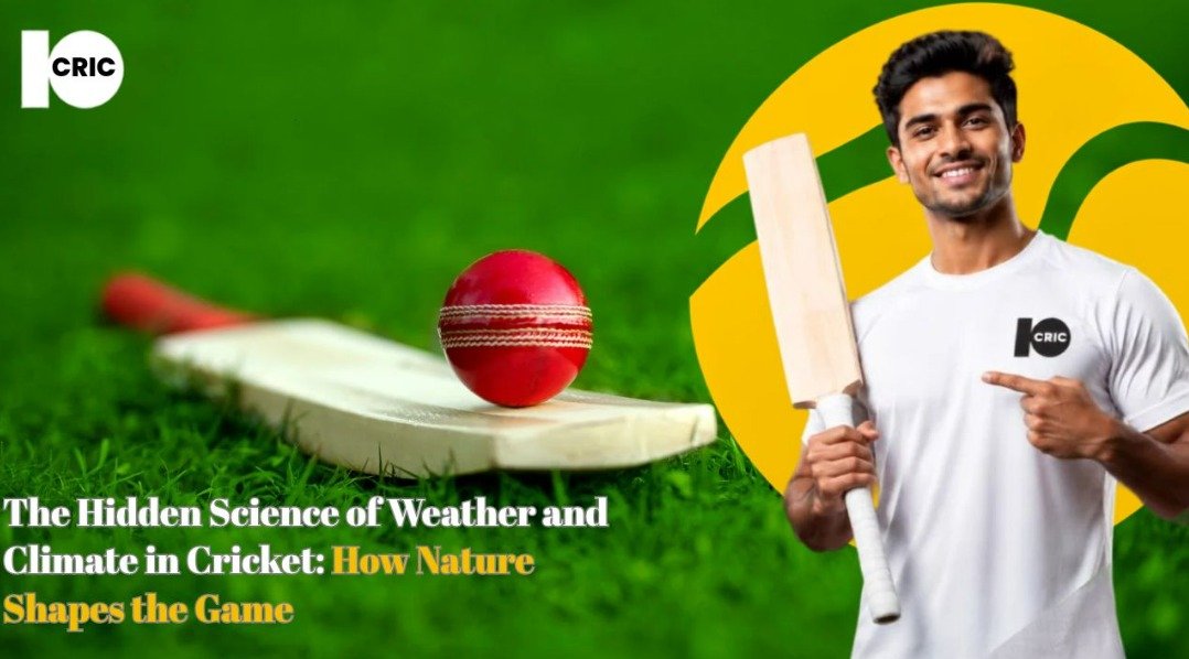 The Hidden Science of Weather and Climate in Cricket: How Nature Shapes the Game