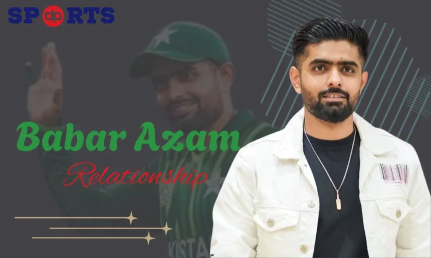 babar azam relationships